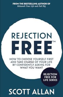 Rejection Free: How to Choose Yourself First and Take Charge of Your Life by Confidently Asking For What You Want (Rejection Free for Life, Band 2)