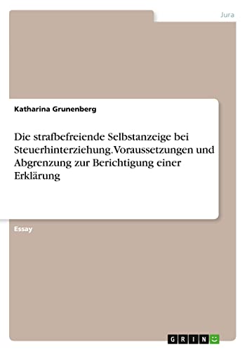 Die strafbefreiende Selbstanzeige bei Steuerhinterziehung. Voraussetzungen und Abgrenzung zur Berichtigung einer Erklärung