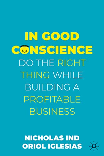 In Good Conscience: Do the Right Thing While Building a Profitable Business