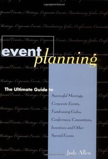 Event Planning: The Ultimate Guide to Successful Meetings, Corporate Events, Fundraising Galas, Conferences, Conventions, Incentives a
