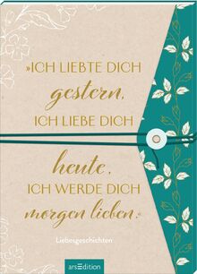 „Ich liebte dich gestern, ich liebe dich heute, ich werde dich morgen lieben.“: Liebesgeschichten | Romantische Liebesgeschichten in edler Gestaltung, perfektes Geschenk zur Hochzeit oder Verlobung