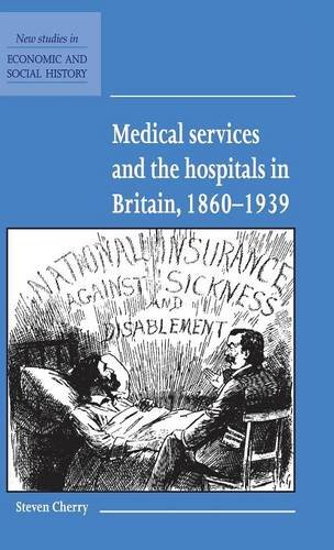 Medical Services and the Hospital in Britain, 1860-1939 (New Studies in Economic and Social History, Band 28)