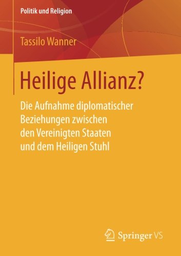 Heilige Allianz?: Die Aufnahme diplomatischer Beziehungen zwischen den Vereinigten Staaten und dem Heiligen Stuhl (Politik und Religion)