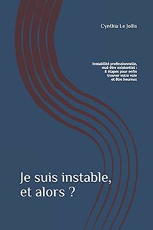 Je suis instable, et alors ?: Instabilité professionnelle, mal-être existentiel : 8 étapes pour enfin trouver votre voie et être heureux