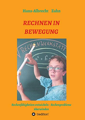 RECHNEN IN BEWEGUNG: Rechenfähigkeiten entwickeln - Rechenprobleme überwinden (Wenn das Lernen gelingen soll)