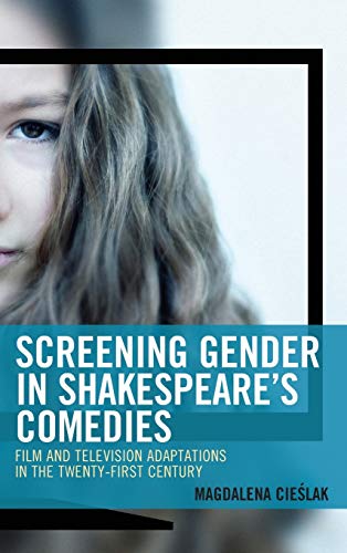 Screening Gender in Shakespeare's Comedies: Film and Television Adaptations in the Twenty-First Century (Remakes, Reboots, and Adaptations)