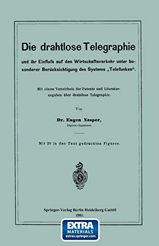 Die drahtlose Telegraphie und ihr Einfluss auf den Wirtschaftsverkehr unter besonderer Berücksichtigung des Systems Telefunken: Mit einem . . . über ... Literaturangaben über drahtlose Telegraphie