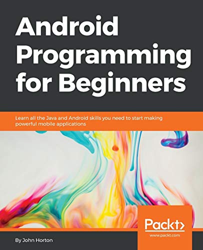 John Horton Android Programming For Beginners (English Edition), Learn All The Java And Android Skills You Need To Start Making Powerful Mobile Applications
