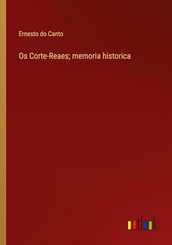 Os Corte-Reaes; memoria historica