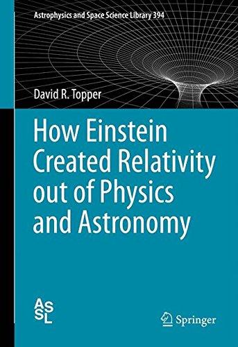 How Einstein Created Relativity out of Physics and Astronomy (Astrophysics and Space Science Library)