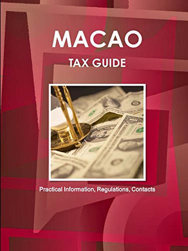 Macao Tax Guide - Practical Information, Regulations, Contacts (World Business and Investment Library)