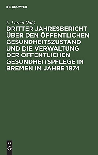 Dritter Jahresbericht über den öffentlichen Gesundheitszustand und die Verwaltung der öffentlichen Gesundheitspflege in Bremen im Jahre 1874