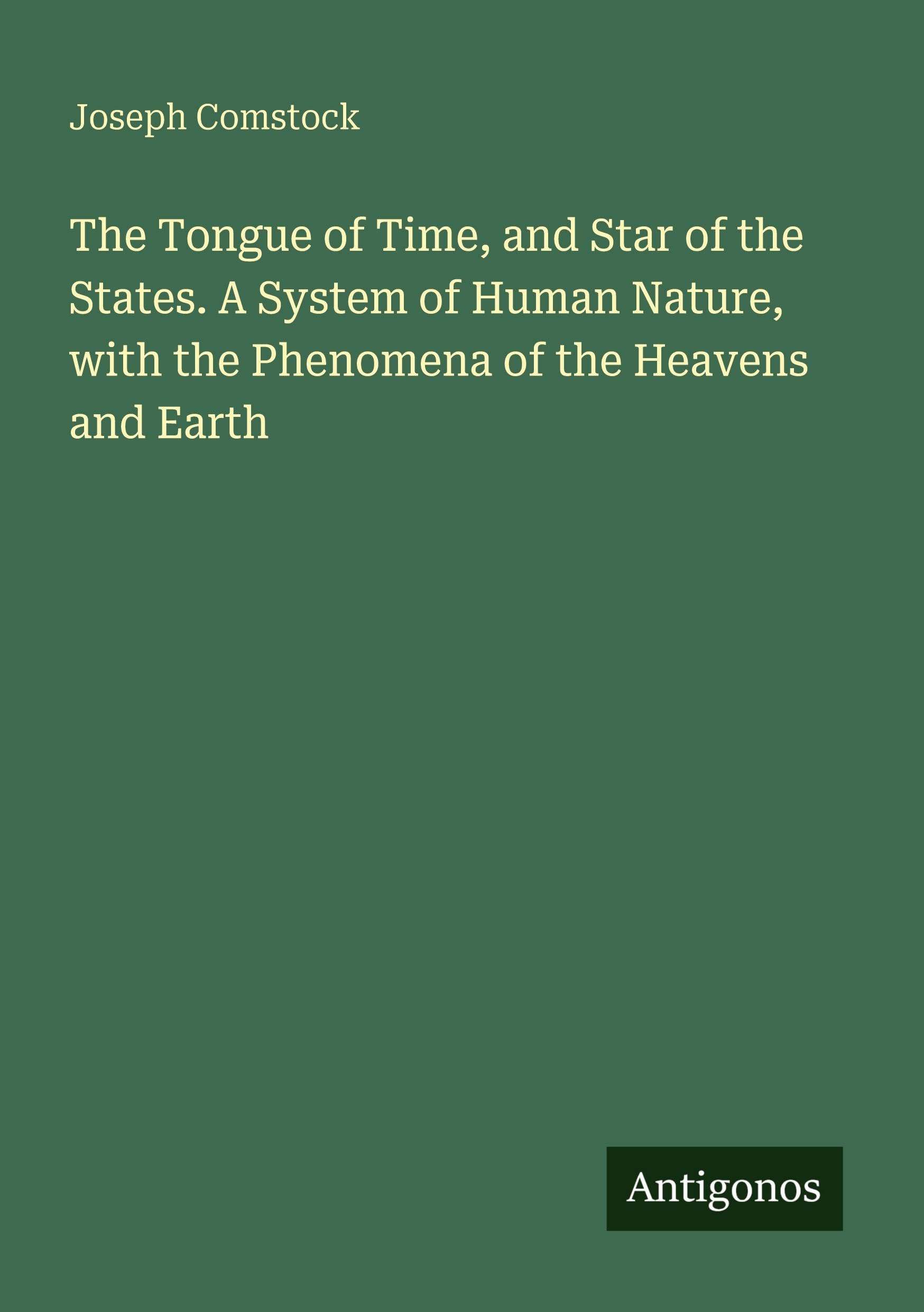 The Tongue of Time, and Star of the States. A System of Human Nature, with the Phenomena of the Heavens and Earth