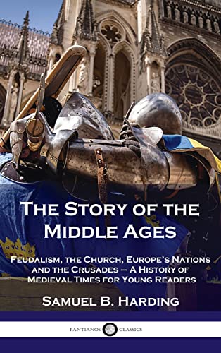 Story of the Middle Ages: Feudalism, the Church, Europe's Nations and the Crusades - A History of Medieval Times for Young Readers