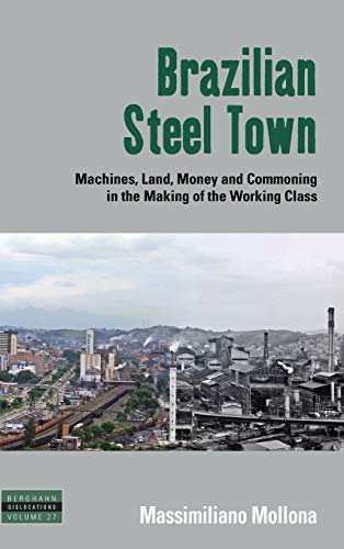 Brazilian Steel Town: Machines, Land, Money and Commoning in the Making of the Working Class (Dislocations, Band 27)