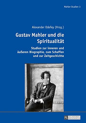 Gustav Mahler und die Spiritualität: Studien zur inneren und äußeren Biographie, zum Schaffen und zur Zeitgeschichte (Mahler-Studien)