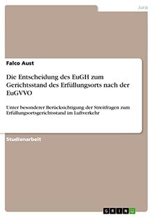 Die Entscheidung des EuGH zum Gerichtsstand des Erfüllungsorts nach der EuGVVO: Unter besonderer Berücksichtigung der Streitfragen zum Erfüllungsortsgerichtsstand im Luftverkehr