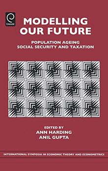 Modelling Our Future: Population Ageing, Social Security and Taxation (International Symposia in Economic Theory and Econometrics) (International ... Theory and Econometrics, 15, Band 15)