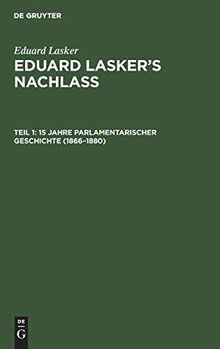 15 Jahre parlamentarischer Geschichte (1866–1880) (Eduard Lasker: Eduard Lasker’s Nachlass)