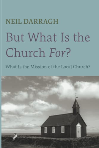 But What Is the Church For?: What Is the Mission of the Local Church?
