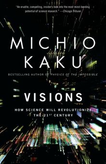 Visions: How Science Will Revolutionize the 21st Century