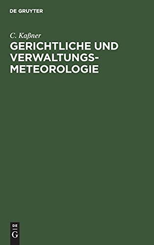 Gerichtliche und Verwaltungs-Meteorologie: Das Wetter in der Rechtsprechung für Gerichte und Rechtsanwälte, Verwaltungen, Magistrate und Hausbesitzer, ... für Gewerbe, Handel und Technik