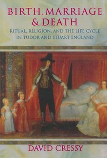 Birth, Marriage, And Death: Ritual, Religion, and the Life-Cycle in Tudor and Stuart England