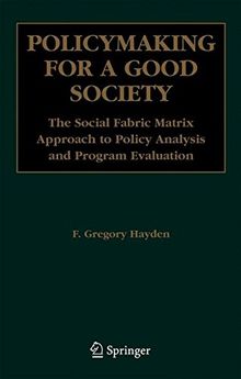 Policymaking for a Good Society: The Social Fabric Matrix Approach to Policy Analysis and Program Evaluation