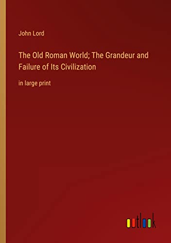 The Old Roman World; The Grandeur and Failure of Its Civilization: in large print