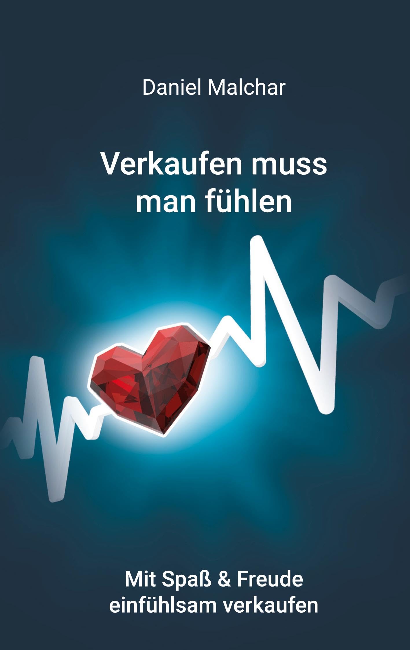 Verkaufen muss man fühlen: Mit Spaß & Freude einfühlsam verkaufen
