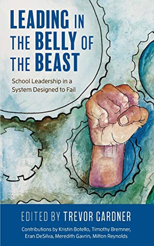 Leading in the Belly of the Beast: School Leadership in a System Designed to Fail