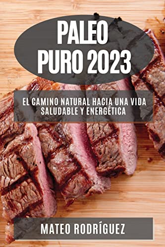 Paleo Puro 2023: El Camino Natural hacia una Vida Saludable y Energética