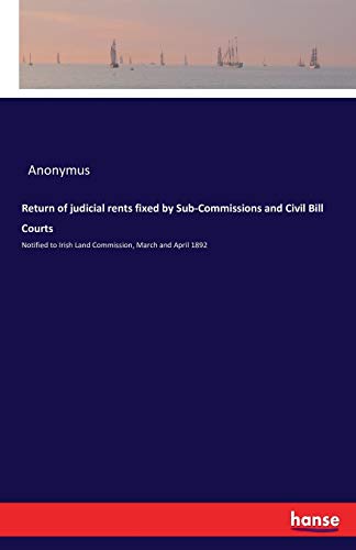 Return of judicial rents fixed by Sub-Commissions and Civil Bill Courts: Notified to Irish Land Commission, March and April 1892