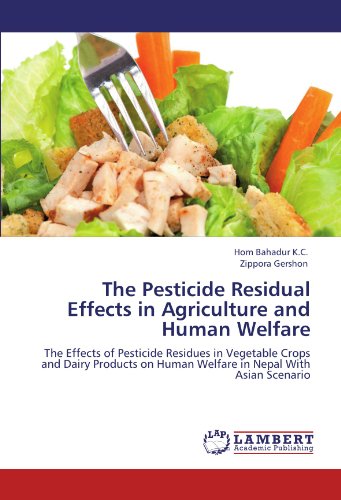 The Pesticide Residual Effects in Agriculture and Human Welfare: The Effects of Pesticide Residues in Vegetable Crops and Dairy Products on Human Welfare in Nepal With Asian Scenario