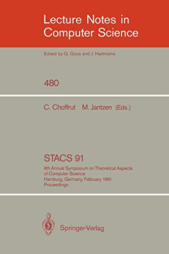 STACS 91: 8th Annual Symposium on Theoretical Aspects of Computer Science, Hamburg, Germany, February 14-16, 1991. Proceedings (Lecture Notes in Computer Science, 480, Band 480)