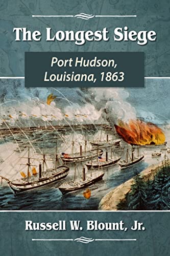 Blount, Russell W. Longest Siege, Port Hudson, Louisiana, 1863