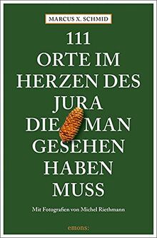 111 Orte im Herzen des Jura, die man gesehen haben muss: Reiseführer