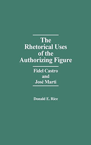 The Rhetorical Uses of the Authorizing Figure: Fidel Castro and Jose Marti