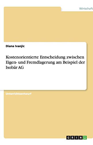 Kostenorientierte Entscheidung zwischen Eigen- und Fremdlagerung am Beispiel der Isobär AG