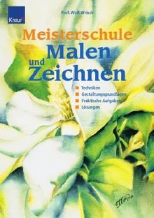 Meisterschule Malen und Zeichnen: Gestaltungsgrundlagen. Techniken, praktische Aufgaben, Lösungen: Techniken, Gestaltungsgrundlagen, Praktische Aufgaben, Lösungen