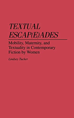 Textual Escap(e)Ades: Mobility, Maternity, and Textuality in Contemporary Fiction by Women (Contributions in Women's Studies, Band 146)