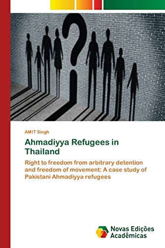 Ahmadiyya Refugees in Thailand: Right to freedom from arbitrary detention and freedom of movement: A case study of Pakistani Ahmadiyya refugees