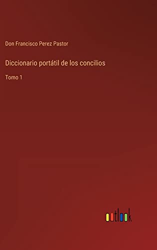 Diccionario portátil de los concilios: Tomo 1