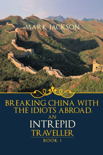 An Intrepid Traveller: Book 1: Breaking China with the Idiots Abroad.