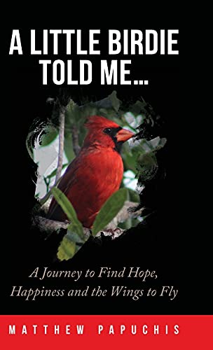 A Little Birdie Told Me...: A Journey to Find Hope, Happiness and the Wings to Fly