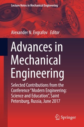 Advances in Mechanical Engineering: Selected Contributions from the Conference “Modern Engineering: Science and Education, Saint Petersburg, Russia, ... (Lecture Notes in Mechanical Engineering)