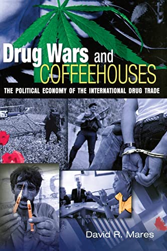 Drug Wars and Coffeehouses: The Political Economy of the International Drug Trade: The Political Economy of the International Drug Trade (Revised)