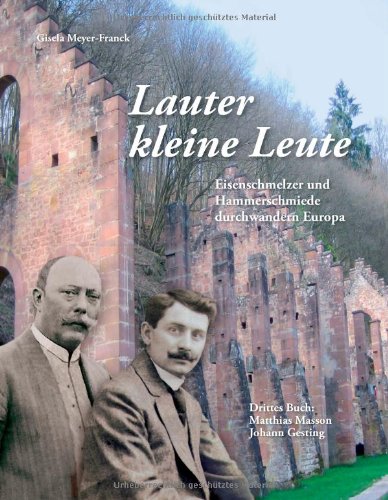 Lauter kleine Leute: Band 3 - Eisenschmelzer und Hammerschiede durchwandern Europa. Drittes Buch: Matthias Masson und Johann Gesting