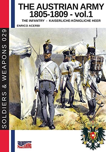 The Austrian Army 1805-1809 Vol. 1 The Infantry (Soldiers & Weapons, Band 29)