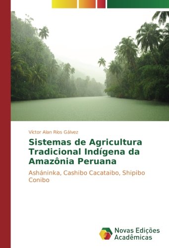 Sistemas de Agricultura Tradicional Indígena da Amazônia Peruana: Asháninka, Cashibo Cacataibo, Shipibo Conibo